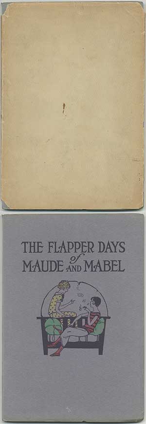 Item #396244 The Flapper Days of Maude and Mabel. As writ by themselves and the boys snatched from the wicked jaws of a dump cart and nailed into this book. DeWitt PARKER.