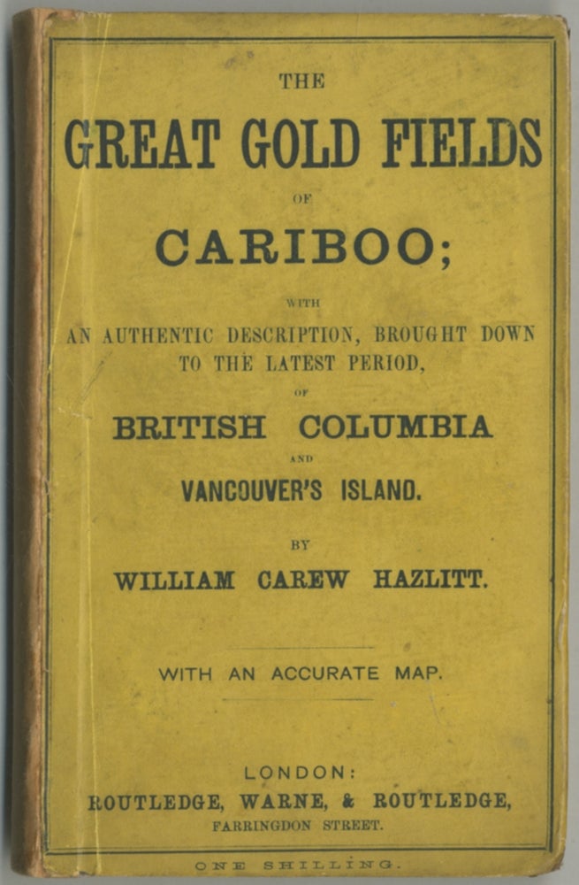 Item #396421 The Great Gold Fields of Cariboo; with an Authentic Description, Brought Down to the Latest Period, of British Columbia and Vancouver's Island. William Carew HAZLITT.