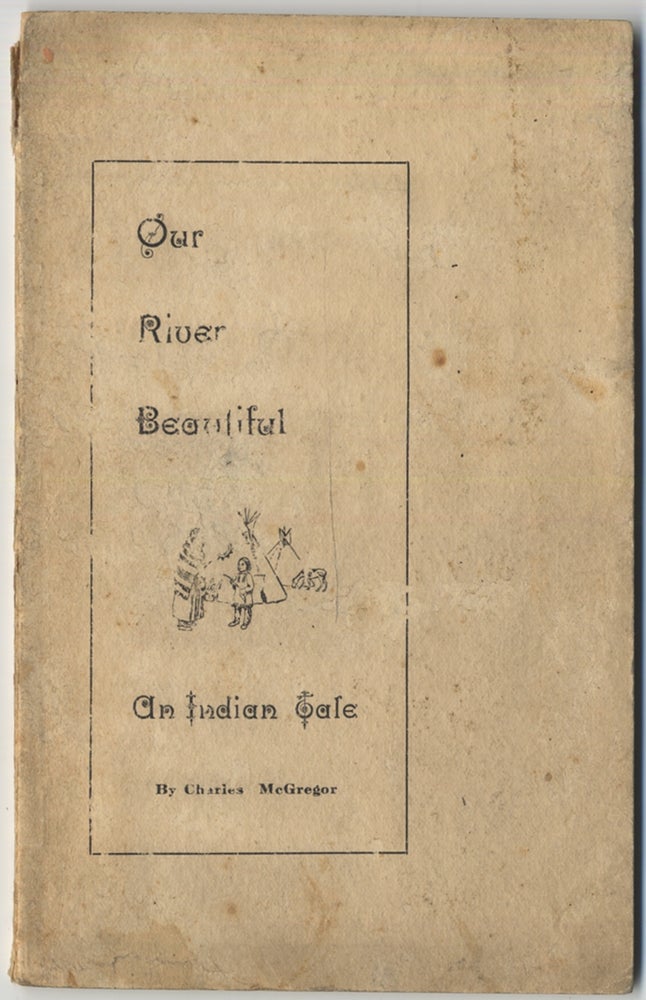 Item #396483 Our River Beautiful: An Indian Tale, founded on fact. Charles McGREGOR.