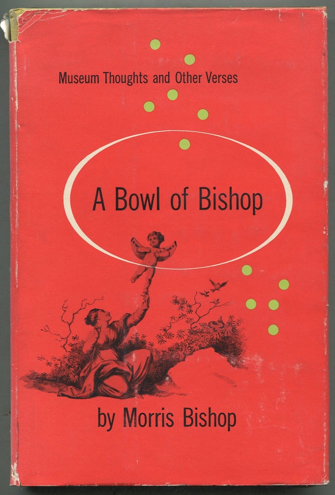 Item #396742 A Bowl of Bishop: Museum Thoughts and Other Verses. Morris BISHOP.