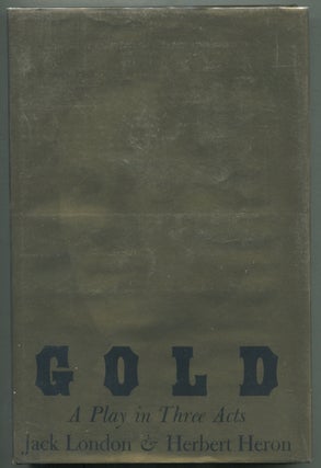 Item #397718 Gold: A Play in Three Acts. Herbert HERON, Jack London
