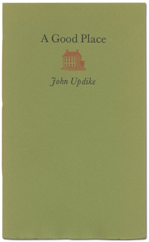 Item #398260 A Good Place: Being a Personal Account of Ipswich, Massachusetts, Written on the Occasion of its Seventeenth-Century Day, 1972, by a Resident. John UPDIKE.