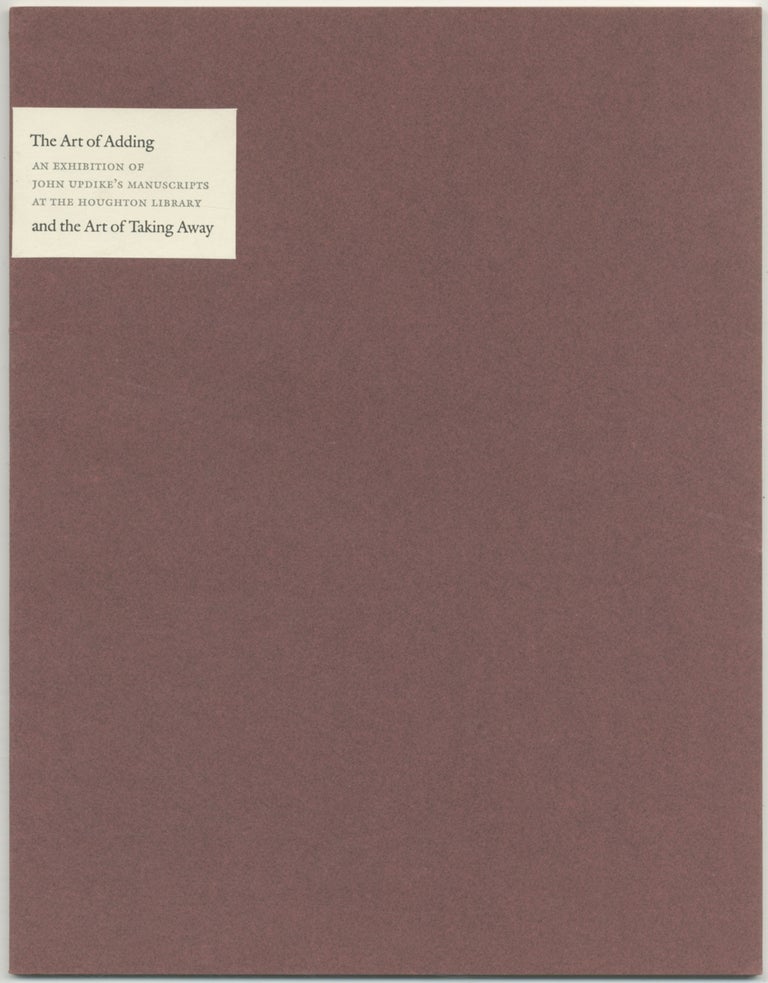 Item #398328 The Art of Adding and the Art of Taking Away: Selections from John Updike's Manuscripts: An Exhibition at the Houghton Library. Elizabeth A. FALSEY, John Updike.