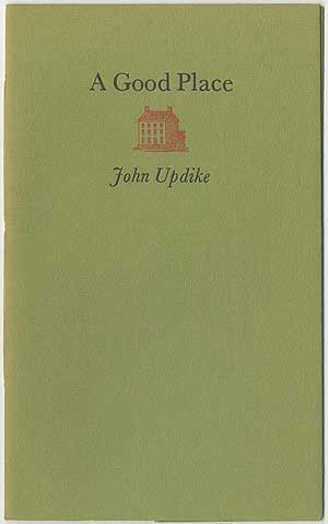 Item #398397 A Good Place: Being a Personal Account of Ipswich, Massachusetts, Written on the Occasion of its Seventeenth-Century Day, 1972, by a Resident. John UPDIKE.