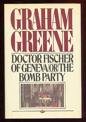 Item #39858 Doctor Fischer Of Geneva or The Bomb Party. Graham GREENE