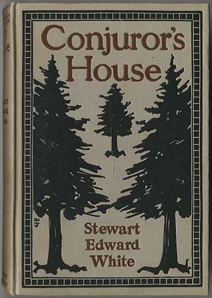 Item #398599 Conjuror's House: A Romance of the Free Forest. Stewart Edward WHITE