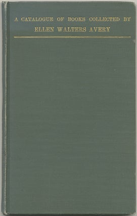 Item #399244 Catalogue of the Ellen Walters Avery Collection of Books Presented by her Mother to...
