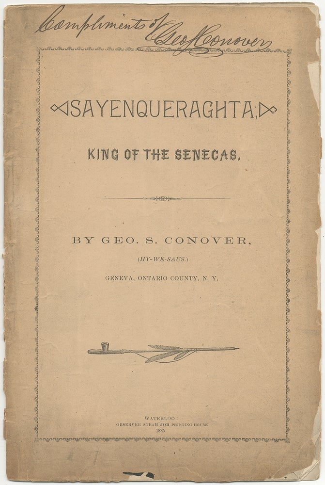 Item #399881 Sayenqueraghta: King of the Senecas. Geo. S. CONOVER, Hy-We-Saus.