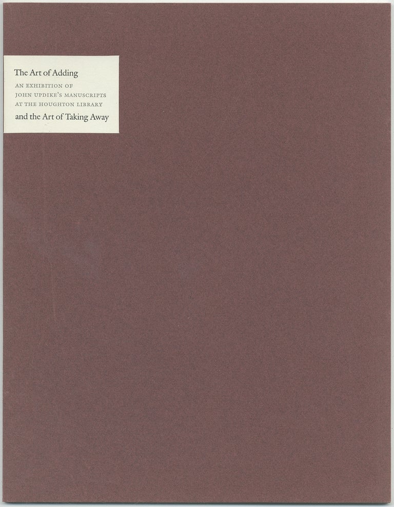 Item #402913 The Art of Adding and the Art of Taking Away: Selections from John Updike's Manuscripts: An Exhibition at the Houghton Library. Elizabeth A. FALSEY, John Updike.