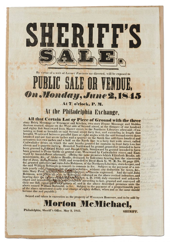 Item #404753 [Broadside]: Sheriff's Sale. By virtue of a writ of Levari Faciasto me directed, will be exposed to Public Sale or Vendue, on Monday, June 2, 1845... At the Philadelphia Exchange, All that certain lot or piece of Ground with the three story Brick Message or Tenement and Kitchen... in the Northern Liberties... sold by Morton McMichael, Sheriff
