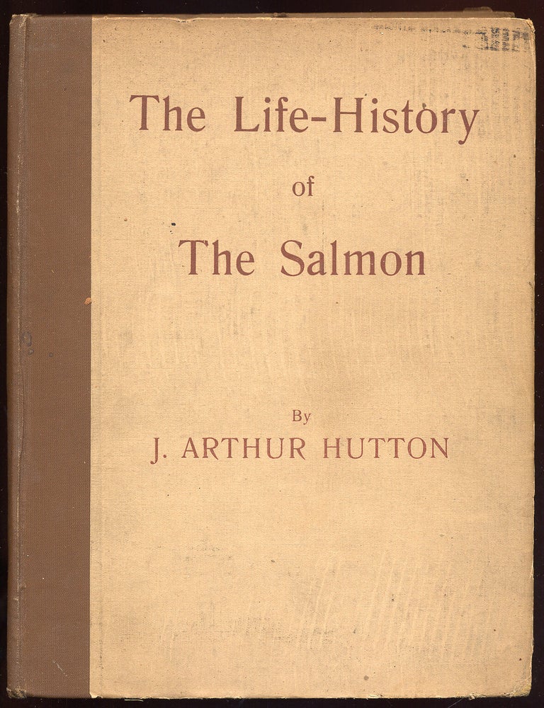 Item #40500 The Life-History of The Salmon / with Rods and Net-Catches in the Wye, 1906-1925. J. Arthur HUTTON.