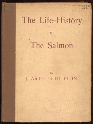 The Life-History of The Salmon / with Rods and Net-Catches in the Wye, 1906-1925. J. Arthur HUTTON.