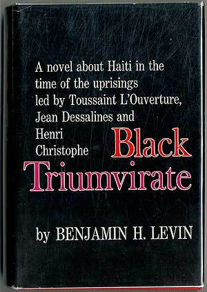 Item #405330 Black Triumvirate: A Novel of Haiti. Benjamin H. LEVIN.
