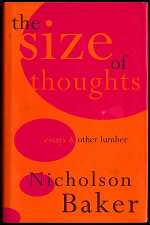 Item #405619 The Size of Thoughts: Essays and Other Lumber. Nicholson BAKER.