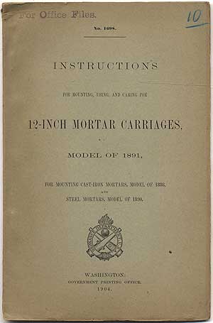 Item #406317 Instructions for Mounting, Using, and Caring for 12-Inch Motor Carriages, Model of 1891, for Mounting Cast-Iron Mortars, Model of 1886, and Steel Mortars, Models of 1890