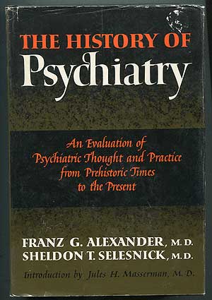 Item #406534 The History of Psychiatry: An Evaluation of Psychiatric Thought and Practice from Prehistoric Times to the Present. Franz G. ALEXANDER, Sheldon T. Selesnick.