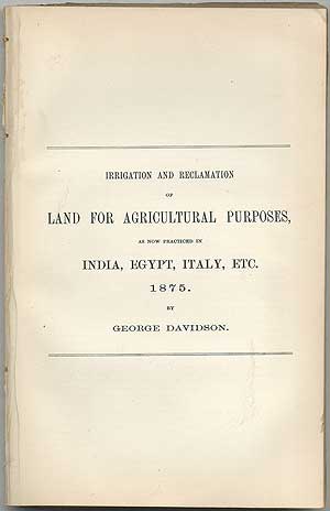 Item #407616 Irrigation and Reclamation of Land for Agricultural Purposes, as Now Practiced in India, Egypt, Italy, Etc. 1875. George DAVIDSON.