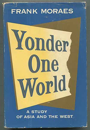 Item #408032 Yonder One World: A Study of Asia and the West. Frank MORAES.