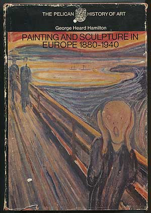 Item #408185 Painting and Sculpture in Europe: 1880 To 1940. George Heard HAMILTON.