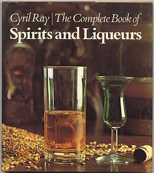 Item #408586 The Complete Book of Spirits and Liqueurs. Cyril RAY.