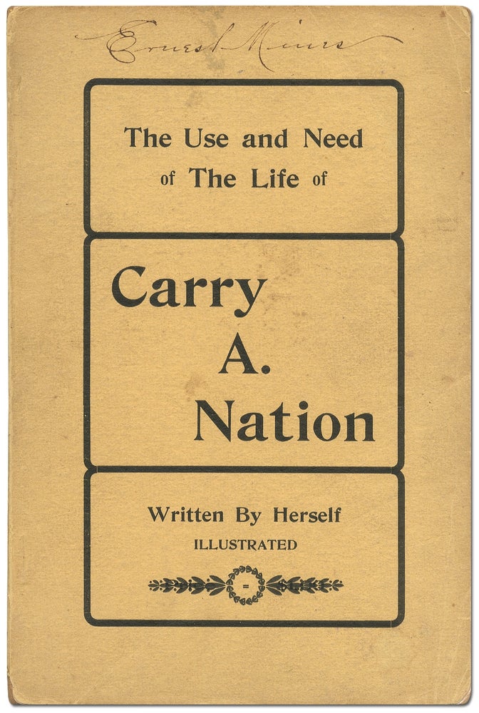Item #408848 The Use and Need of The Life of Carry A. Nation Written by Herself. Carry A. NATION.