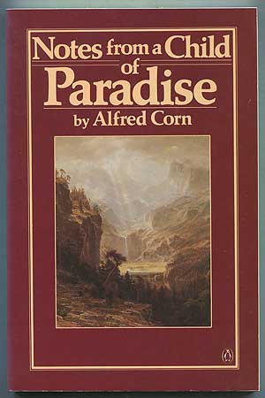Item #409089 Notes from a Child of Paradise. Alfred CORN.