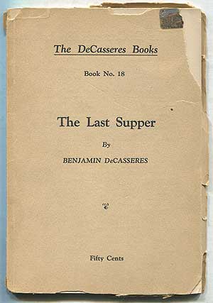 Item #409154 The Last Supper: Serio-Comic High Requiem Intellectual Mass for the Repose of the Human Race. Benjamin De CASSERES.