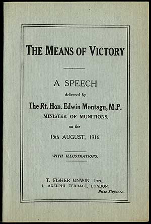Item #409706 The Means of Victory. A Speech delivered by the Rt. Hon. Edwin Montagu, M.P., Minister of Munitions, on the 15th August, 1916. Edwin MONTAGU.
