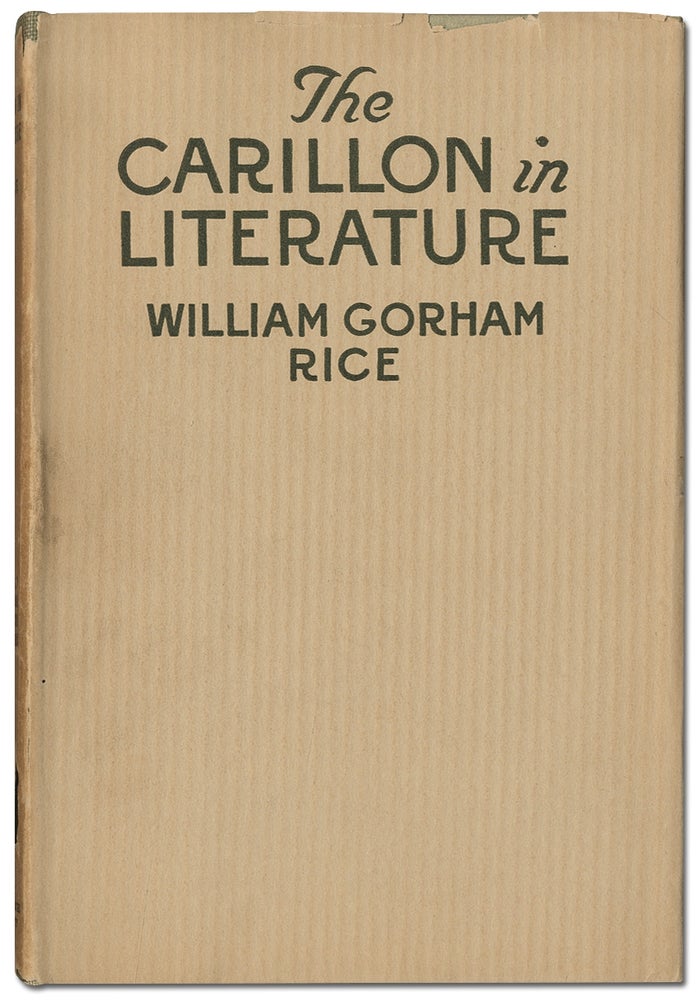 Item #409821 The Carillon in Literature: A Collection from Various Authors with Some Notes on the Carillon Art. William Gorham RICE.