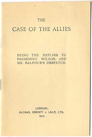 Item #409831 The Case of the Allies: Being The Replies To President Wilson, And Mr. Balfour's Despatch. Arthur James BALFOUR.