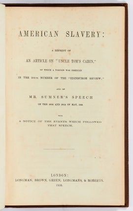 American Slavery: A Reprint of an Article on "Uncle Tom's Cabin," of which a portion was inserted in the 206th number of the "Edinburgh Review"; and of Mr. Sumner's speech of the 19th and 20th of May, 1856. With a Notice of the events which followed that Speech