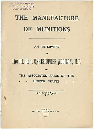 Item #409994 The Manufacture of Munitions. An Interview by The Rt. Hon. Christopher Addison, M.P. to The Associated Press of the United States. Christopher ADDISON.