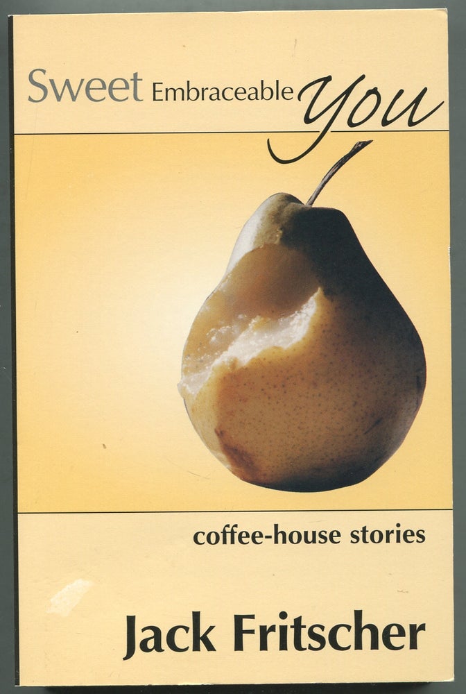 Item #411429 Sweet Embraceable You: Coffee-House Stories. Jack FRITSCHER.