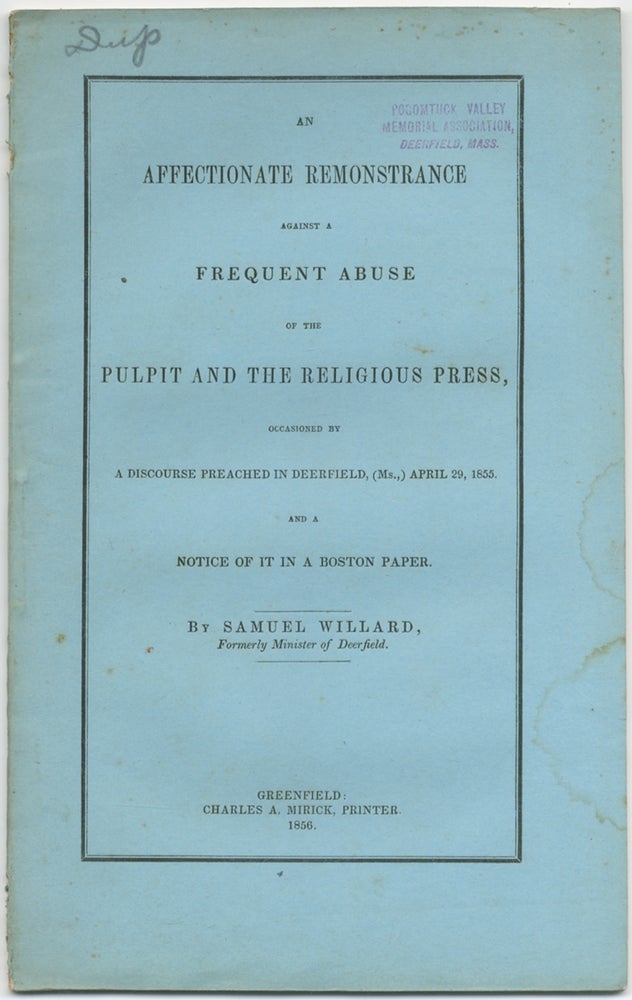 Item #411444 An Affectionate Remonstrance Against A Frequent Abuse of the Pulpit And The Religious Press, Occasioned By A Discourse Preached in Deerfield, (Ms.,) April 29, 1855 And A Notice Of It In A Boston Paper. Samuel Willard.