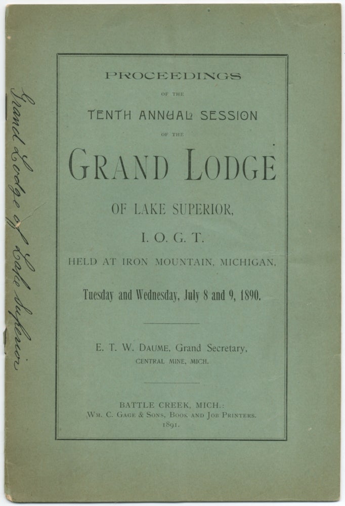 Item #411606 Proceedings of the Tenth Annual Session of the Grand Lodge of Lake Superior, I.O.G.T. Held at Iron Mountain, Michigan, Tuesday and Wednesday, July 8 and 9, 1890. E. T. W. DAUME.