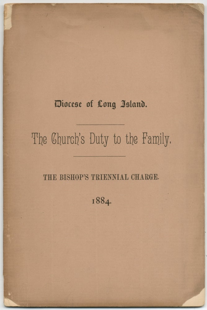 Item #411619 The Church's Duty to the Family: The triennial charge of the Rt. Rev. A.N. Littlejohn, D.D., LL. D., Bishop of the Diocese of Long Island, to the clergy and laity in convention assembled in the Church of the Holy Trinity, Brooklyn, May 27th, 1884. A. N. LITTLEJOHN.