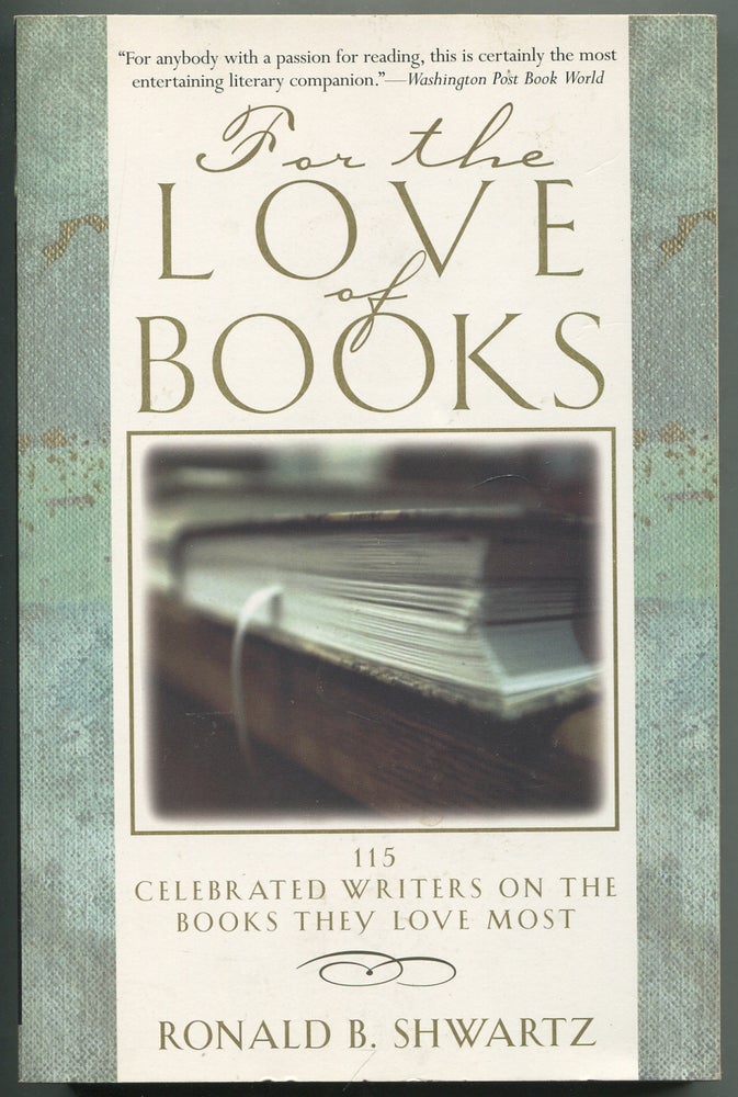 Item #411763 For the Love of Books: 115 Celebrated Writers on the Books They Love Most. Ronald B. SHWARTZ.