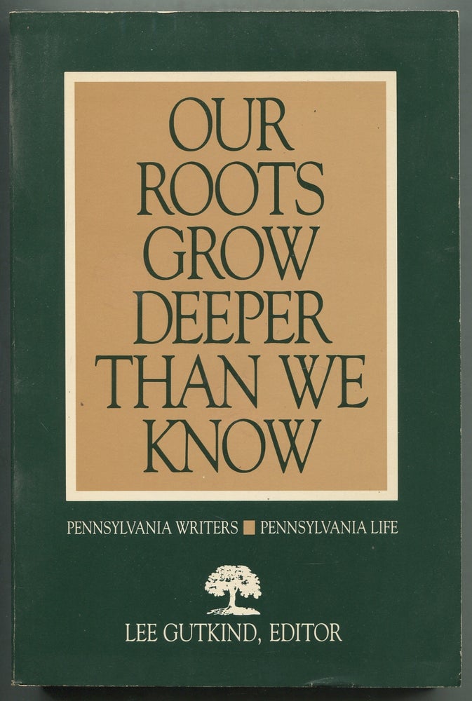 Item #412192 Our Roots Grow Deeper Than We Know: Pennsylvania Writers, Pennsylvania Life. Lee GUTKIND.