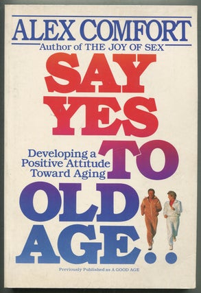 Item #412350 Say Yes To Old Age: Developing a Positive Attitude Toward Aging. Alex COMFORT