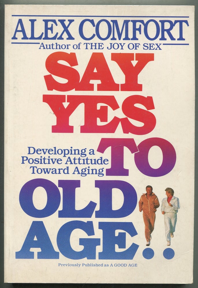 Item #412350 Say Yes To Old Age: Developing a Positive Attitude Toward Aging. Alex COMFORT.