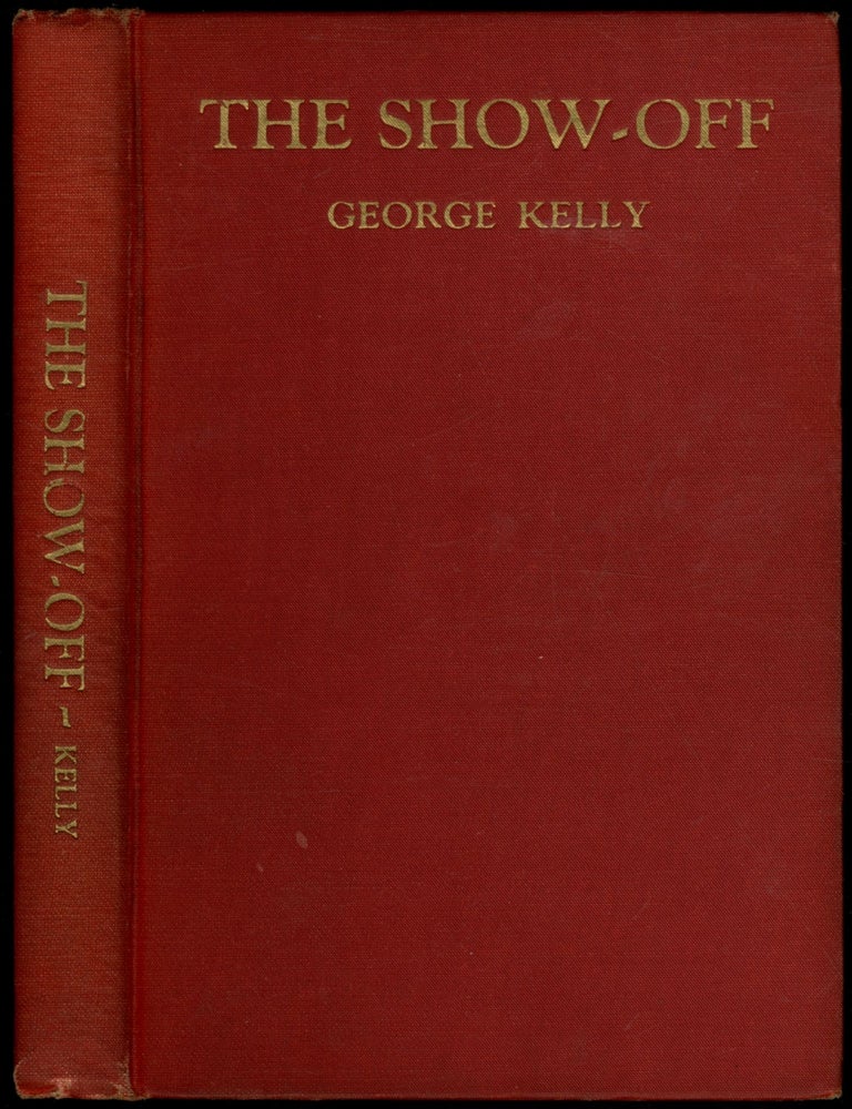 The Show-Off: A Transcript of Life in Three Acts. George KELLY.