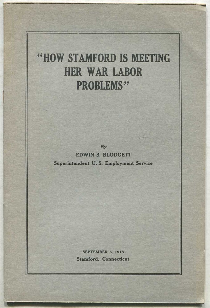 Item #414117 How Stamford is Meeting Her War Labor Problems (September 6, 1918). Edwin S. BLODGETT.