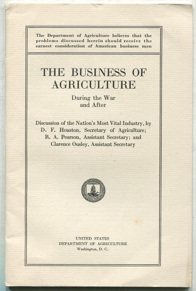 Item #414298 The Business of Agriculture During the War and After: Discussion of the Nation's Most Vital Industry. D. F. HOUSTON, R. A. Pearson, Clarence Ousley.