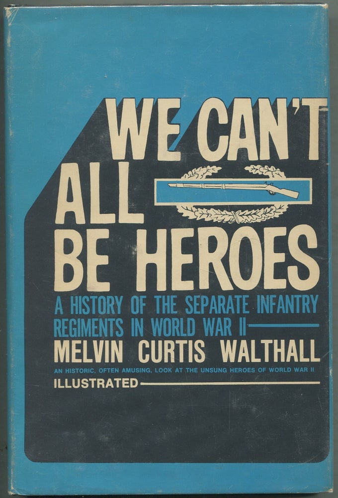Item #414891 We Can't All Be Heroes: A History of the Separate Infantry Regiments in World War II. Melvin Curtis WALTHALL.
