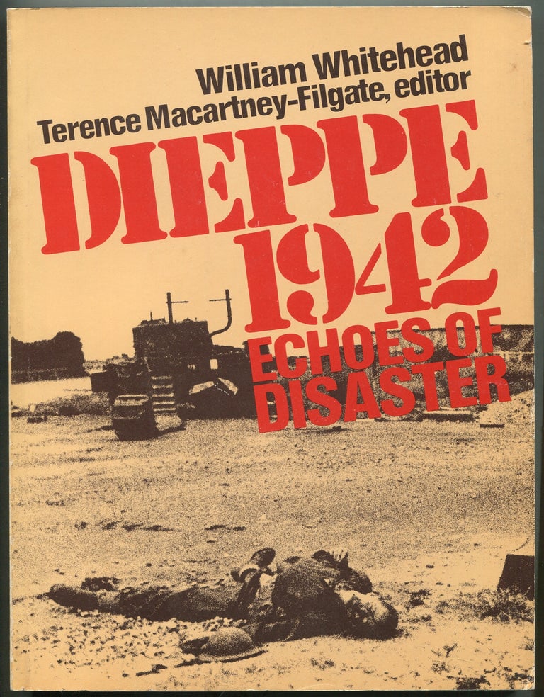 Item #415139 Echoes of Disaster: Dieppe 1942. William WHITEHEAD, Terence Macartney-Filgate.