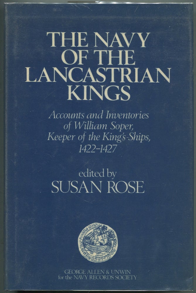 Item #415418 The Navy of the Lancastrian Kings: Accounts and Inventories of William Soper, Keeper of the King's Ships, 1422-1427. Susan ROSE.