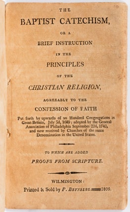 The Baptist Catechism, or a Brief Instruction in the Principles of the Christian Religion; agreeably to the Confession of Faith