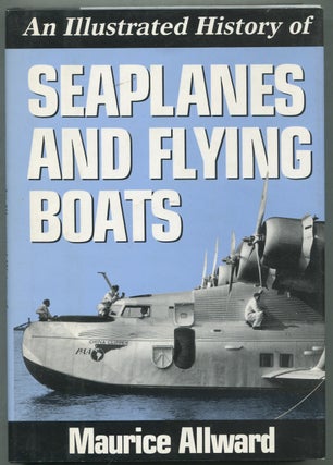Item #416651 An Illustrated History of Seaplanes and Flying Boats. Maurice ALLWARD
