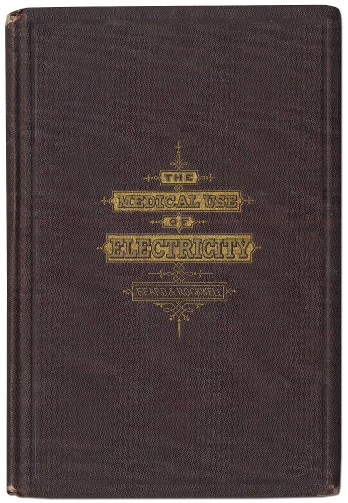 Item #416716 The Medical Use of Electricity, with Special Reference to General Electrization as a Tonic in Neuralgia, Rheumatism, Dyspepsia, Chorea, Paralysis, and Other Affections Associated With General Debility, With Illustrative Cases. Geo. M. BEARD, A D. Rockwell.