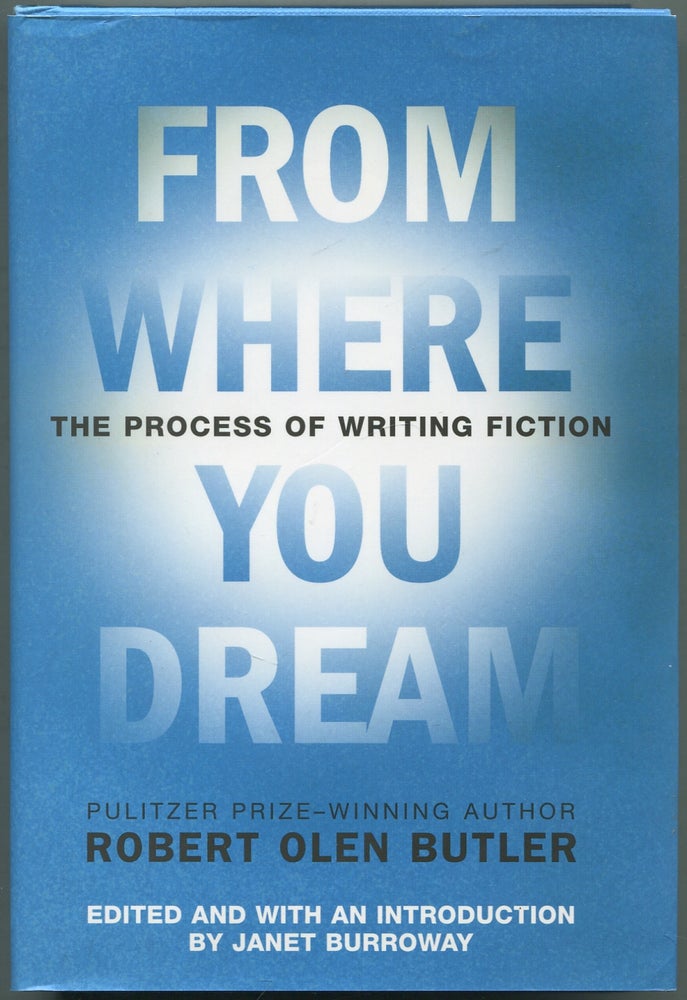 Item #417156 From Where You Dream: The Process of Writing Fiction. Robert Olen BUTLER.